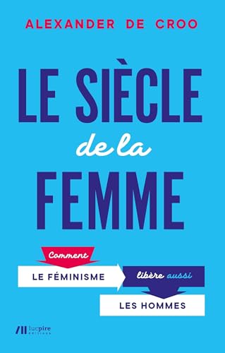 Le siècle de la femme: Comment le féminisme libère aussi les hommes von LUC PIRE