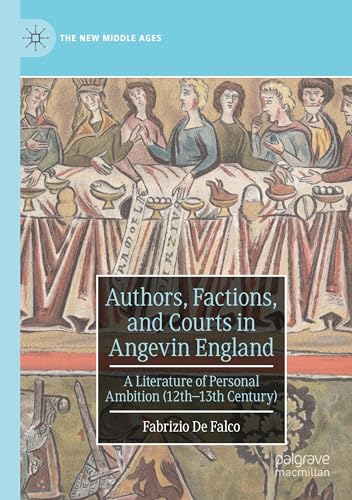 Authors, Factions, and Courts in Angevin England: A Literature of Personal Ambition (12th–13th Century) (The New Middle Ages) von Palgrave Macmillan