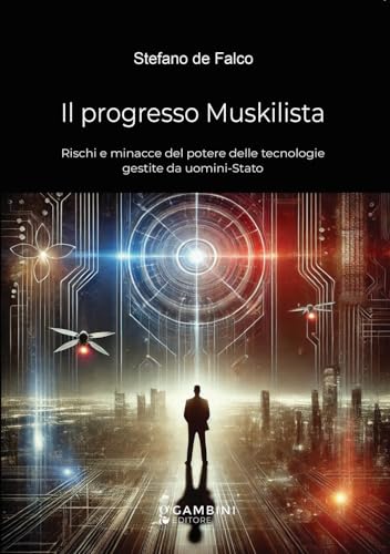 Il progresso Muskilista. Rischi e minacce del potere delle tecnologie gestite da uomini-Stato von Gambini Editore
