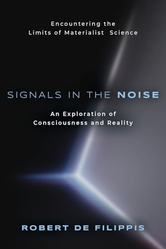 Signals in the Noise: Encountering the Limits of Materialist Science - An Exploration of Consciousness and Reality Signals in the Noise: Encountering the Limits of Materialist Science - An Exploration of Consciousness and Reality von Booklocker.com