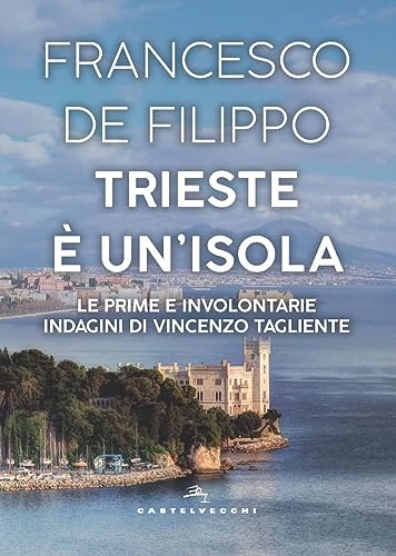 Trieste è un'isola. Le prime e involontarie indagini di Vincenzo Tagliente (Narrativa) von Castelvecchi