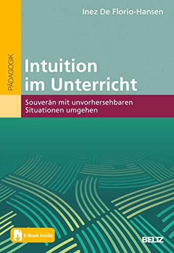 Intuition im Unterricht: Souverän mit unvorhersehbaren Situationen umgehen. Mit E-Book inside von Beltz