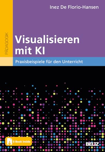 Visualisieren mit KI: Praxisbeispiele für den Unterricht. Mit E-Book inside von Beltz