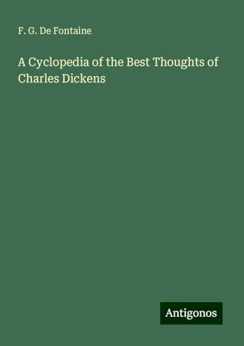 A Cyclopedia of the Best Thoughts of Charles Dickens von Antigonos Verlag