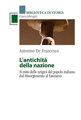 L'antichità della Nazione. Il mito delle origini del popolo italiano dal Risorgimento al fascismo von Franco Angeli