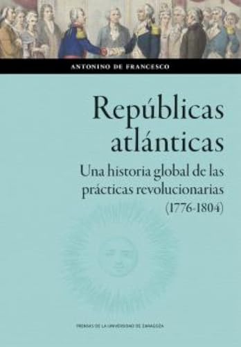 Repúblicas atlánticas. Una historia global de las prácticas revolucionarias (1776-1804) (Ciencias Sociales, Band 185) von Prensas de la Universidad de Zaragoza