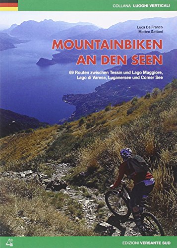 Mountainbiken an den Seen: 69 Routen zwischen Tessin und Lago Maggiore, Lago di Varese, Luganersee und Comer See (Luoghi verticali)