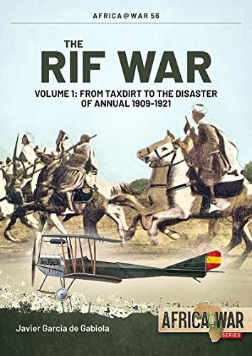 Rif War: From Taxdirt to the Disaster of Annual 1909-1921 (Africa at War, Band 56)