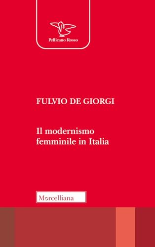 Il modernismo femminile in Italia. Giacomelli, Deledda, Montessori e le altre protagoniste tra risveglio nello Spirito e educazione nuova (Il pellicano rosso) von Morcelliana