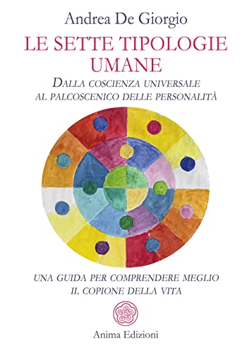 Le sette tipologie umane. Dalla coscienza universale al palcoscenico delle personalità: una guida per comprendere meglio il copione della vita (Saggi per l'anima) von Anima Edizioni