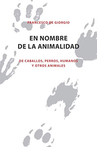 En nombre de la Animalidad: De caballos, perros, humanos y otros animales von Independently published