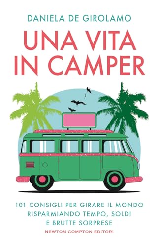 Una vita in camper. 101 consigli per girare il mondo risparmiando tempo, soldi e brutte sorprese (Grandi manuali Newton) von Newton Compton Editori