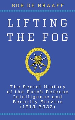 Lifting the Fog: The Secret History of the Dutch Defense Intelligence and Security Service (1912-2022) (Security and Professional Intelligence Education)