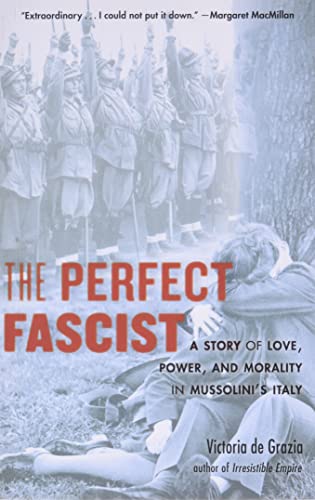 The Perfect Fascist - A Story of Love, Power, and Morality in Mussolini's Italy: A Story of Love, Power, and Morality in Mussolini’s Italy