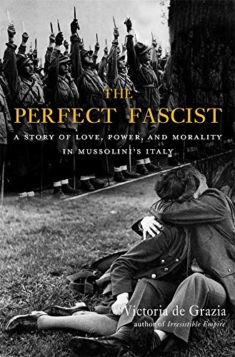 The Perfect Fascist: A Story of Love, Power, and Morality in Mussolinis Italy von Belknap Press