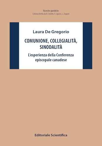 Comunione, collegialità, sinodalità. L'esperienze della Conferenza episcopale canadese (Ricerche giuridiche) von Editoriale Scientifica