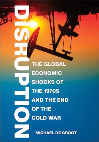 Disruption: The Global Economic Shocks of the 1970s and the End of the Cold War