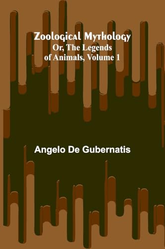 Zoological Mythology; Or, The Legends of Animals, Volume 1 von Alpha Edition