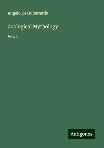 Zoological Mythology: Vol. 1 von Antigonos Verlag