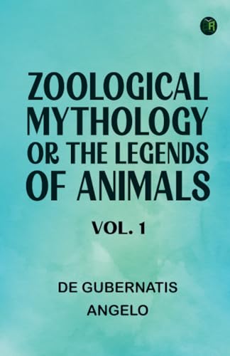 Zoological Mythology; or The Legends of Animals Vol. 1 von Zinc Read