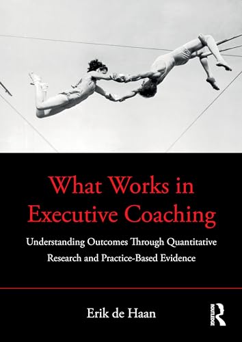 What Works in Executive Coaching: Understanding Outcomes Through Quantitative Research and Practice-Based Evidence von Routledge