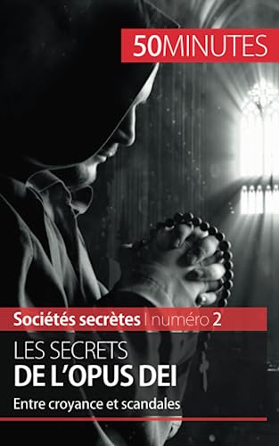 Les secrets de l'Opus Dei: Entre croyance et scandales (Sociétés secrètes, Band 2)