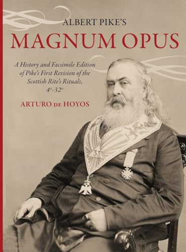 Albert Pike's Magnum Opus: A History and Facsimile Edition of Pike's First Revision of the Scottish Rite's Rituals, 4°-32° von Westphalia Press