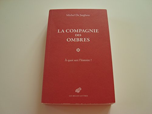 La Compagnie Des Ombres: A Quoi Sert l'Histoire ?: À quoi sert l'histoire ? (Romans, Essais, Poesie, Documents) von Les Belles Lettres