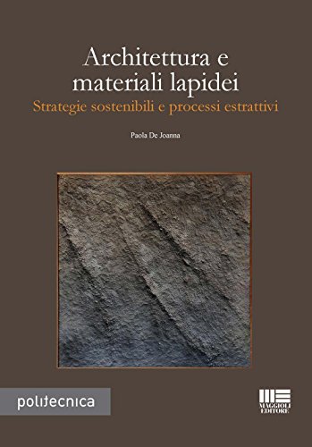 Architettura e materiali lapidei. Strategie sostenibili e processi estrattivi (Politecnica) von Maggioli Editore