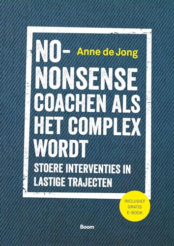 No-nonsense coachen als het complex wordt: stoere interventies in lastige trajecten von Boom