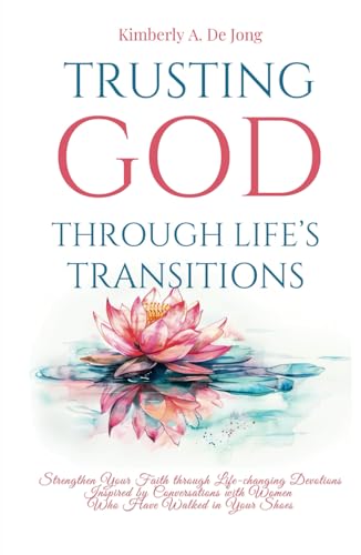 Trusting God Through Life's Transitions: Strengthen Your Faith through Life-changing Devotions Inspired by Conversations with Women Who Have Walked in Your Shoes Trusting God Through Life's Transitions: Strengthen Your Faith through Life-changing Devotions Inspired by Conversations with Women Who Have Walked in Your Shoes von hope*books
