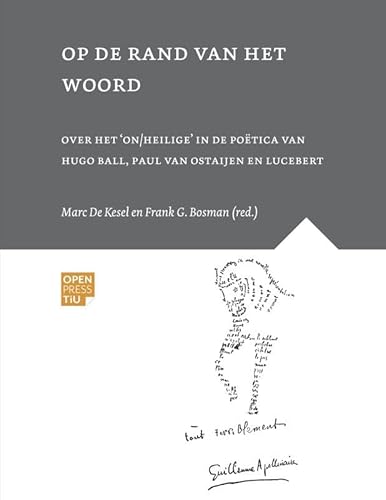 Op de rand van het woord: Over het 'on/heilige' in de poëtica van Hugo Ball, Paul van Ostaijen en Lucebert.DE von Open Press Tilburg University