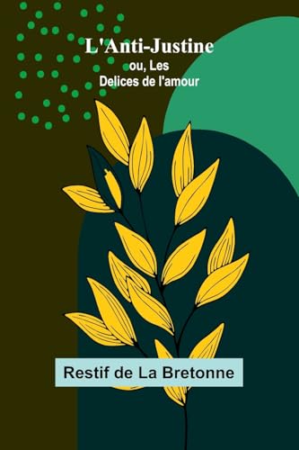L'Anti-Justine; ou, Les Delices de l'amour von Alpha Edition