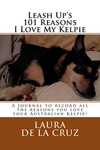 Leash Up's 101 Reasons I Love My Kelpie: A Journal to record all the reasons you love your Australian Kelpie! von CreateSpace Independent Publishing Platform