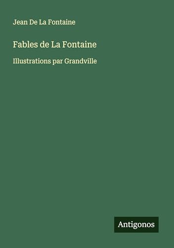 Fables de La Fontaine: Illustrations par Grandville Fables de La Fontaine: Illustrations par Grandville von Antigonos Verlag