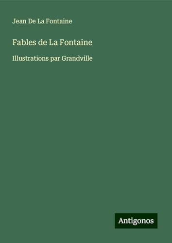 Fables de La Fontaine: Illustrations par Grandville Fables de La Fontaine: Illustrations par Grandville von Antigonos Verlag