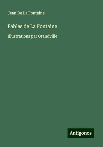 Fables de La Fontaine: Illustrations par Grandville Fables de La Fontaine: Illustrations par Grandville von Antigonos Verlag