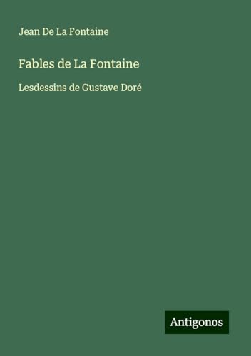Fables de La Fontaine: Lesdessins de Gustave Doré Fables de La Fontaine: Lesdessins de Gustave Doré von Antigonos Verlag