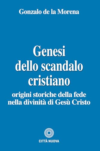 Genesi dello scandalo cristiano. Origini storiche della fede nella divinità di Gesù Cristo (Teologia) von Città Nuova