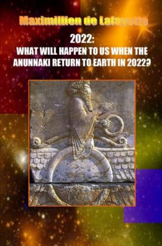 10th Edition. 2022: WHAT WILL HAPPEN TO US WHEN THE ANUNNAKI RETURN TO EARTH IN 2022? von Lulu.com