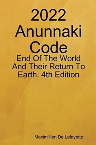 2022 Anunnaki Code: End Of The World And Their Return To Earth. 4th Edition