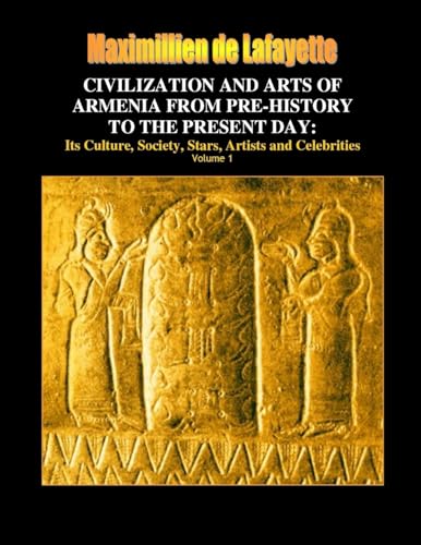 Civilization and arts of Armenia from pre-history to the present day: Its Culture, Society, Stars, Artists and Celebrities. Vol.1 Civilization and arts of Armenia from pre-history to the present day: Its Culture, Society, Stars, Artists and Celebrities. Vol.1