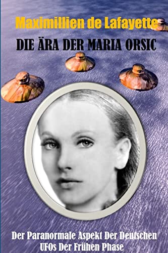 Die Ära der Maria Orsic: Der paranormale Aspekt der deutschen UFOs der Frühen Phase von Lulu.com