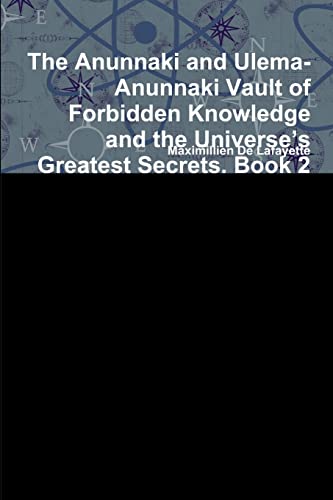 The Anunnaki and Ulema-Anunnaki Vault of Forbidden Knowledge and the Universe’s Greatest Secrets. Book 2 The Anunnaki and Ulema-Anunnaki Vault of Forbidden Knowledge and the Universe’s Greatest Secrets. Book 2