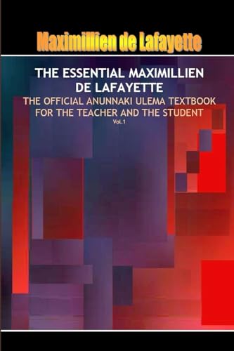 THE ESSENTIAL MAXIMILLIEN DE LAFAYETTE: The Official Anunnaki Ulema Textbook for the Teacher and the Student