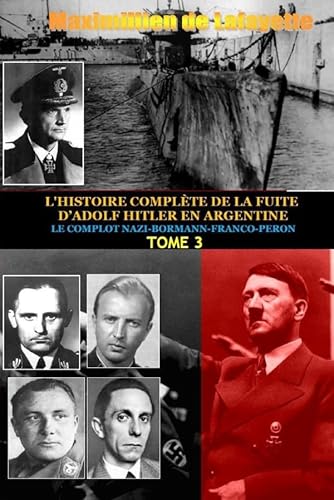 Tome 3. L'HISTOIRE COMPLETE DE LA FUITE D'ADOLF HITLER EN ARGENTINE Tome 3. L'HISTOIRE COMPLETE DE LA FUITE D'ADOLF HITLER EN ARGENTINE