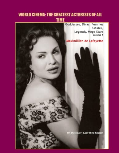 Volume 1. World Cinema: The Greatest Actresses of All Time. Goddesses, Divas, Femmes Fatales, Legends, Mega Stars Volume 1. World Cinema: The Greatest Actresses of All Time. Goddesses, Divas, Femmes Fatales, Legends, Mega Stars