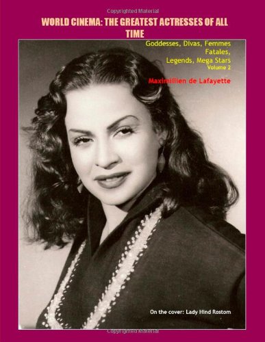 Volume 2. World Cinema: The Greatest Actresses of All Time. Goddesses, Divas, Femmes Fatales, Legends, Mega Stars von lulu.com