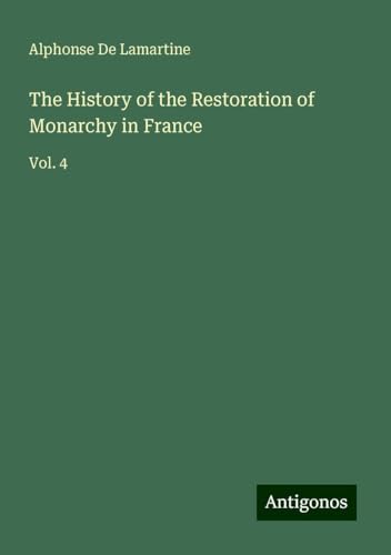 The History of the Restoration of Monarchy in France: Vol. 4 The History of the Restoration of Monarchy in France: Vol. 4 von Antigonos Verlag