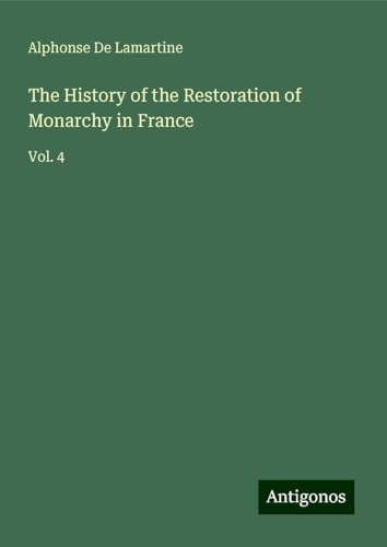 The History of the Restoration of Monarchy in France: Vol. 4 The History of the Restoration of Monarchy in France: Vol. 4 von Antigonos Verlag
